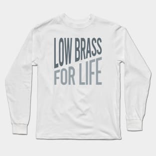 Low Brass for Life Long Sleeve T-Shirt